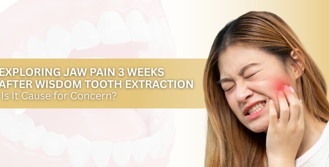 Jaw Pain 3 Weeks After Wisdom Tooth Extraction – Should You Be Worried?